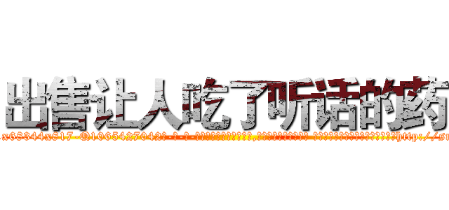 出售让人吃了听话的药 (出售让人吃了听话的药【电-话151x68344x817-Q1065427042元-吉-药-业】我们做的是长期生意,靠的是老客户长期支持 出售让人吃了听话的药在发表了一篇http://sngk.net/1bqhxx

参考消息网我们做的是长期生意,靠的是老客户长期支持也许我们早该意识到，就连鲍勃·霍斯金斯（金球奖戏剧类电影男主角 
)