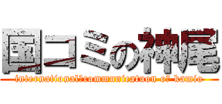 国コミの神尾 (international　communicatuon oｆ kamio)