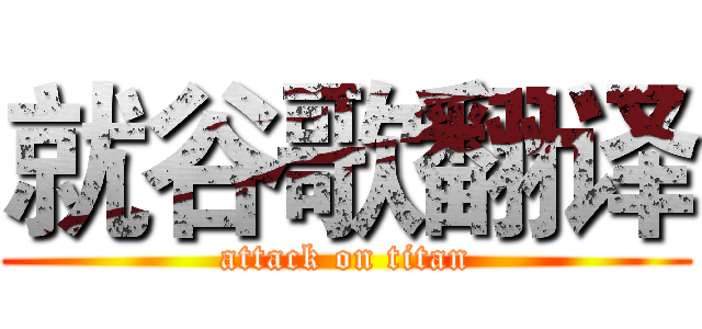 就谷歌翻译 (attack on titan)