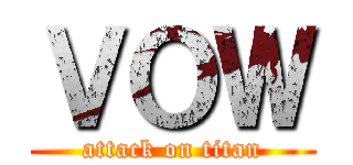 ＶＯＷ (attack on titan)