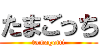 たまごっち (tamagotti)