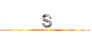       Ｓ       (attack on titan)