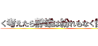 く考えたら静雄は紛れもなく僕の ()