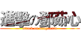 進擊の鄧茹心 (attack on dengruxin)