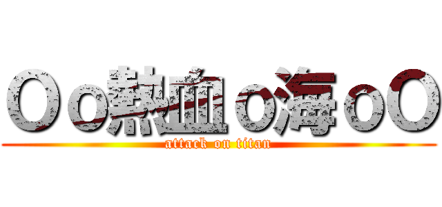 Ｏｏ熱血ｏ海ｏＯ (attack on titan)