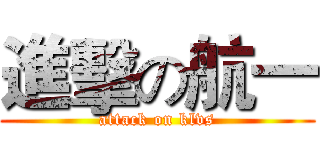 進擊の航一 (attack on klvs)