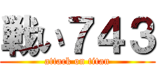 戦い７４３ (attack on titan)