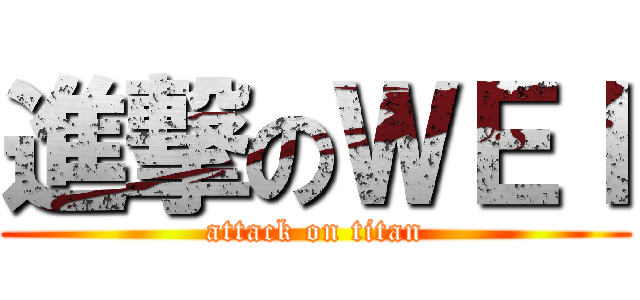 進撃のＷＥＩ (attack on titan)