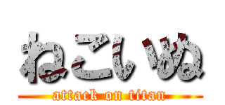 ねこいぬ (attack on titan)