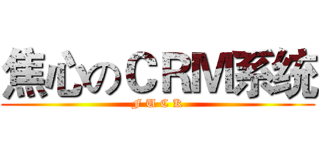 焦心のＣＲＭ系统 (F U C K)