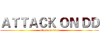 ＡＴＴＡＣＫ ＯＮ ＤＤ (attack on titan)