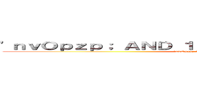 'ｎｖＯｐｚｐ； ＡＮＤ １＝１ ＯＲ （＜'"＞ｉＫＯ））， ('nvOpzp; AND 1=1 OR (<'">iKO)),)