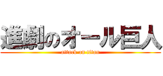 進劇のオール巨人 (attack on titan)