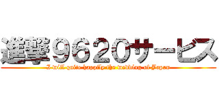 進撃９６２０サービス (I will quite happily the wedding of Japan)