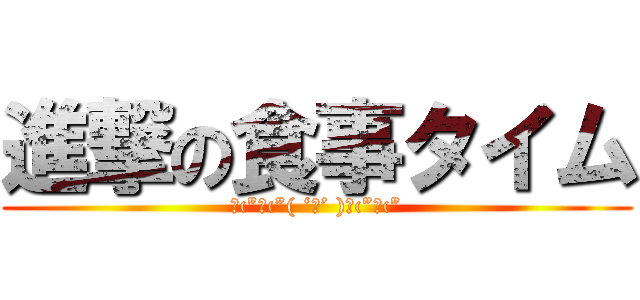 進撃の食事タイム (ŧ‹”ŧ‹”( ‘ч’ )ŧ‹”ŧ‹”)