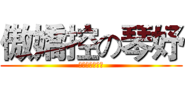 傲嬌控の琴妤 (一生無悔傲嬌控)