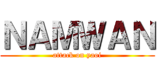 ＮＡＭＷＡＮ (attack on yaoi)