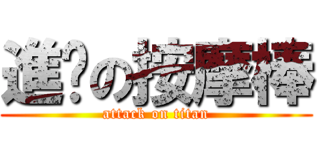 進擊の按摩棒 (attack on titan)