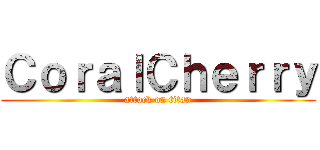 ＣｏｒａｌＣｈｅｒｒｙ (attack on titan)