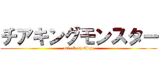 チアキングモンスター (attack on titan)