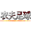 农夫足球 (farmer football)