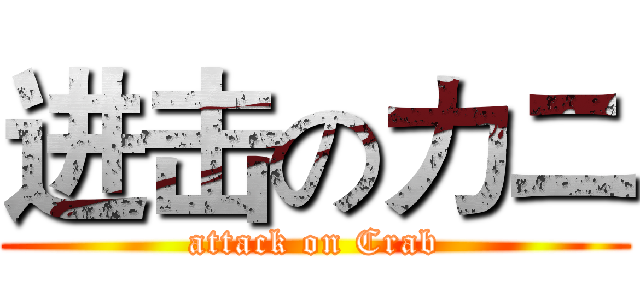 进击のカニ (attack on Crab)