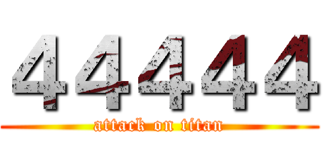 ４４４４４ (attack on titan)