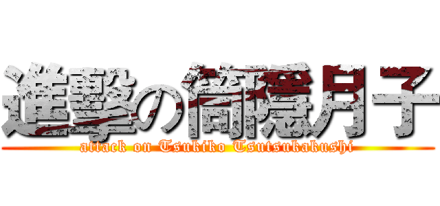 進擊の筒隱月子 (attack on Tsukiko Tsutsukakushi)