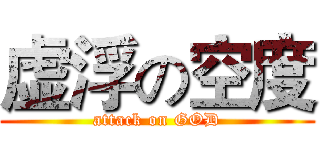 虚浮の空度 (attack on GOD)
