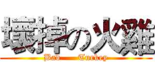 壞掉の火雞 (Bad      Turkey)