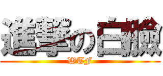 進撃の白臉 (WTF)