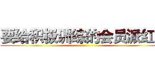 要给积极训练的会员派红包 ()