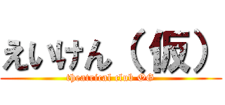 えいけん（ 仮） (theatrical club OG)