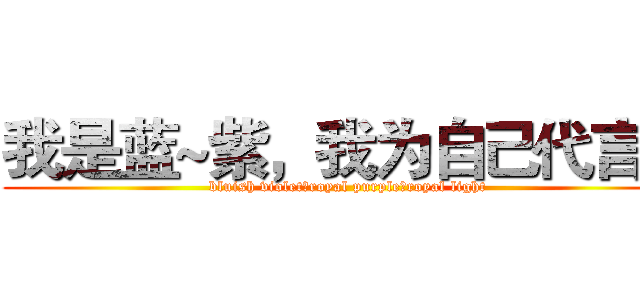 我是蓝~紫，我为自己代言！ (bluish violet；royal purple；royal light)