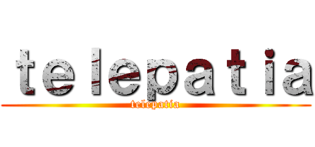 ｔｅｌｅｐａｔｉａ (telepatia)