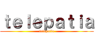 ｔｅｌｅｐａｔｉａ (telepatia)