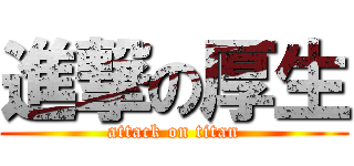 進撃の厚生 (attack on titan)