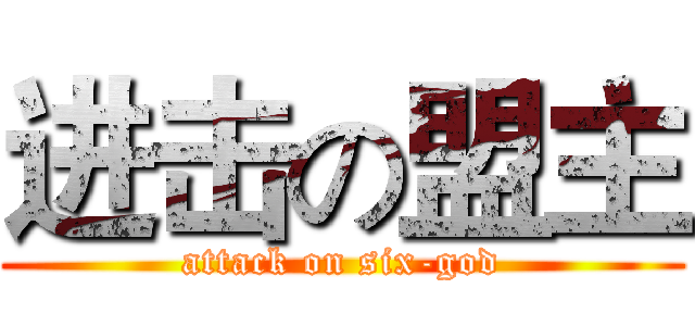 进击の盟主 (attack on six-god)