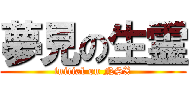 夢見の生霊 (initial on NSX)