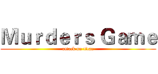 Ｍｕｒｄｅｒｓ Ｇａｍｅ (attack on titan)
