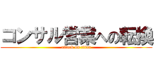 コンサル営業への転換 (attack on titan)