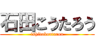 石田こうたろう (ishidakoutarou)