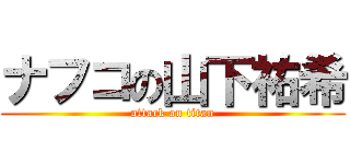 ナフコの山下祐希 (attack on titan)