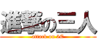 進撃の三人 (attack on 5E)