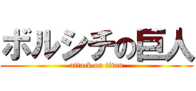 ボルシチの巨人 (attack on titan)