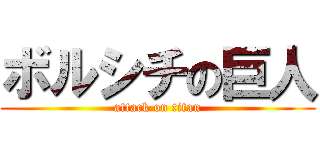 ボルシチの巨人 (attack on titan)