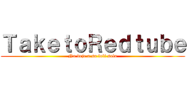 ＴａｋｅｔｏＲｅｄｔｕｂｅ (No deje a su loli sola)