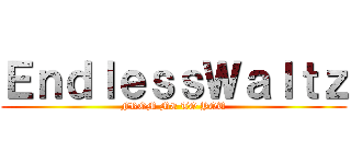 ＥｎｄｌｅｓｓＷａｌｔｚ (FROM ME TO YOU)