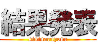 結果発表 (kininaruyone)