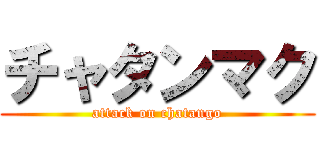 チャタンマク (attack on chatango)